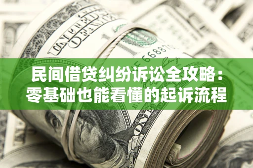 济南民间借贷纠纷诉讼全攻略:零基础也能看懂的起诉流程与证据整理指南 济南民间借贷纠纷诉讼全攻略:零基础也能看懂的起诉流程与证据整理指南