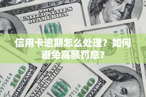 济南信用卡逾期怎么处理？如何避免高额罚息？