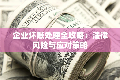 济南企业坏账处理全攻略：法律风险与应对策略