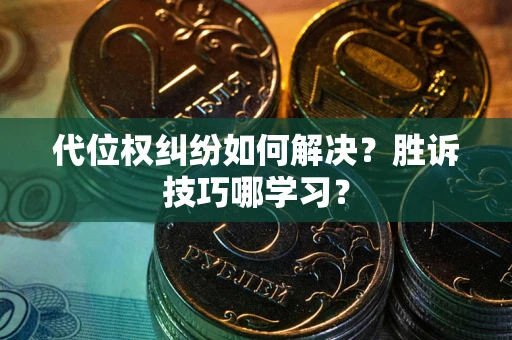济南代位权纠纷如何解决？胜诉技巧哪学习？
