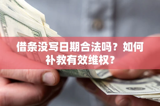 济南借条没写日期合法吗？如何补救有效维权？