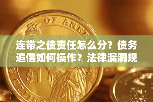 济南连带之债责任怎么分？债务追偿如何操作？法律漏洞规避指南