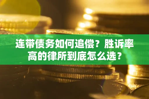 济南连带债务如何追偿？胜诉率高的律所到底怎么选？
