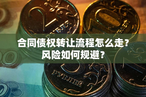 济南合同债权转让流程怎么走？风险如何规避？