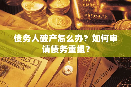 济南债务人破产怎么办？如何申请债务重组？