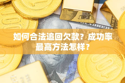 济南如何合法追回欠款？成功率最高方法怎样？