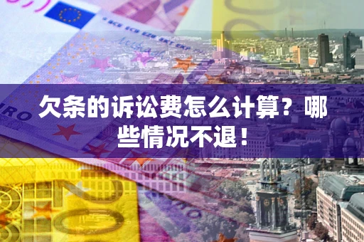 济南欠条的诉讼费怎么计算？哪些情况不退！