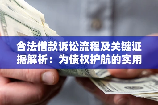 济南合法借款诉讼流程及关键证据解析：为债权护航的实用指南