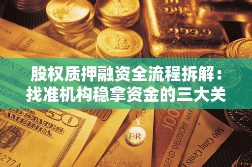 济南股权质押融资全流程拆解：找准机构稳拿资金的三大关键