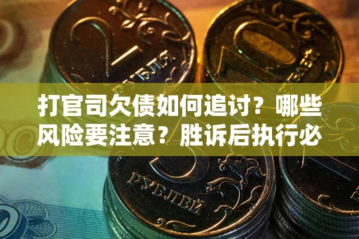 济南打官司欠债如何追讨？哪些风险要注意？胜诉后执行必看！