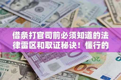 济南借条打官司前必须知道的法律雷区和取证秘诀！懂行的人已经留好这些证据