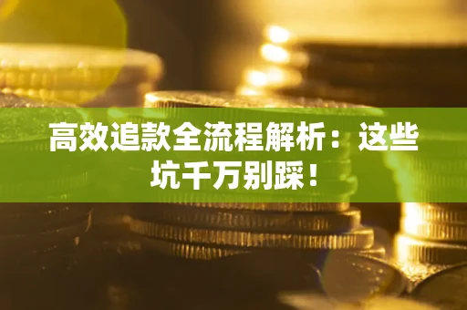 济南高效追款全流程解析：这些坑千万别踩！