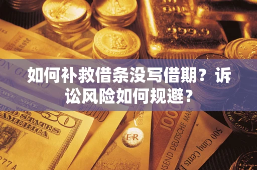 济南如何补救借条没写借期？诉讼风险如何规避？