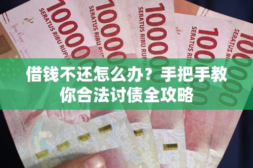 济南借钱不还怎么办？手把手教你合法讨债全攻略