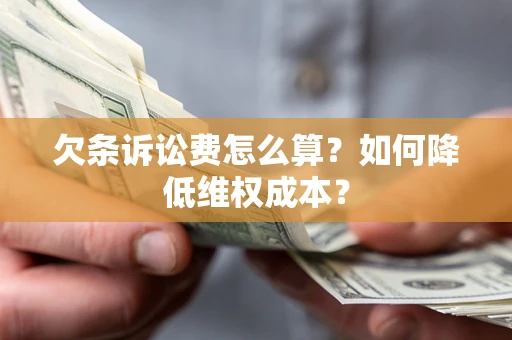 济南欠条诉讼费怎么算？如何降低维权成本？