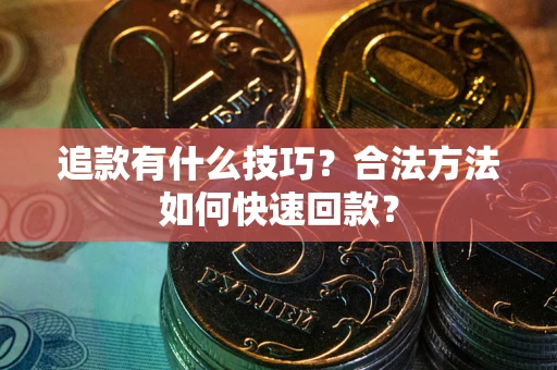 济南追款有什么技巧？合法方法如何快速回款？