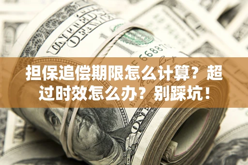 济南担保追偿期限怎么计算？超过时效怎么办？别踩坑！