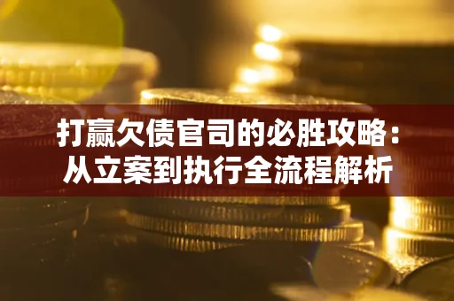 济南打赢欠债官司的必胜攻略：从立案到执行全流程解析