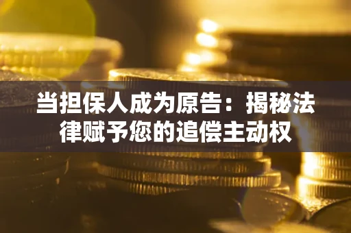 济南当担保人成为原告:揭秘法律赋予您的追偿主动权 济南当担保人成为原告:揭秘法律赋予您的追偿主动权