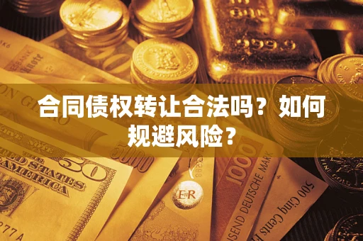 济南合同债权转让合法吗?如何规避风险? 济南合同债权转让合法吗?如何规避风险?