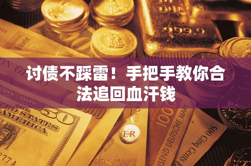 济南讨债不踩雷！手把手教你合法追回血汗钱