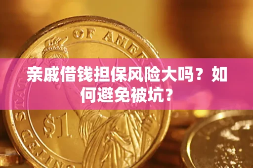 济南亲戚借钱担保风险大吗？如何避免被坑？