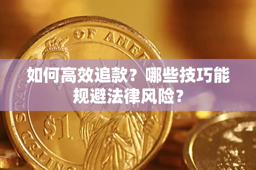 济南如何高效追款？哪些技巧能规避法律风险？