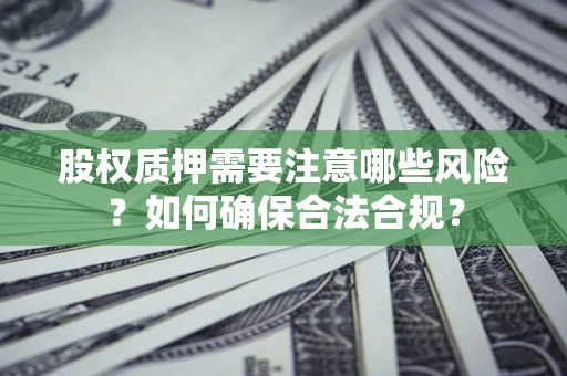 济南股权质押需要注意哪些风险？如何确保合法合规？