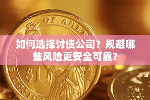 济南如何选择讨债公司？规避哪些风险更安全可靠？