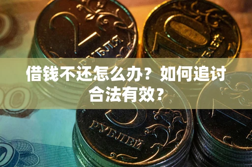 济南借钱不还怎么办？如何追讨合法有效？