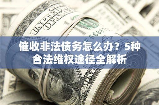 济南催收非法债务怎么办？5种合法维权途径全解析