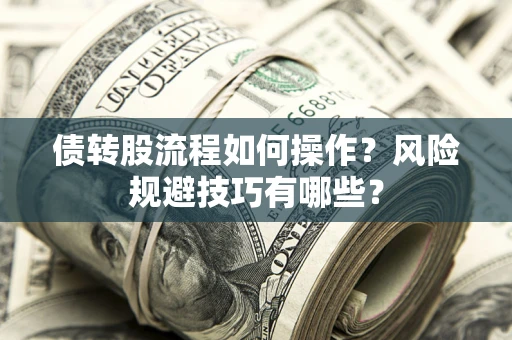 济南债转股流程如何操作？风险规避技巧有哪些？