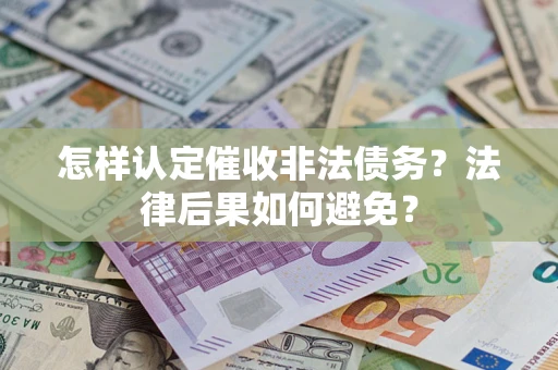 济南怎样认定催收非法债务？法律后果如何避免？