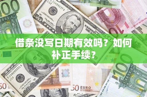 济南借条没写日期有效吗？如何补正手续？