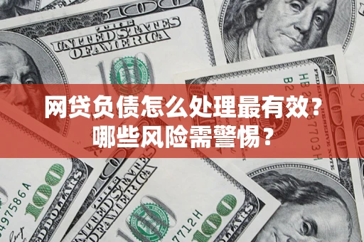 济南网贷负债怎么处理最有效？哪些风险需警惕？