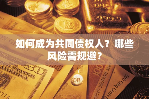 济南如何成为共同债权人？哪些风险需规避？