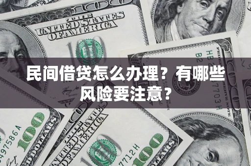 济南民间借贷怎么办理？有哪些风险要注意？