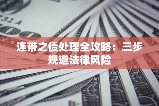 济南连带之债处理全攻略：三步规避法律风险