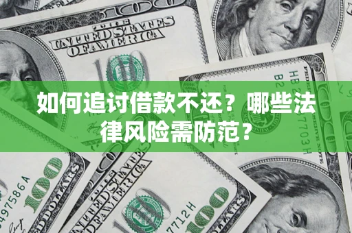 济南如何追讨借款不还？哪些法律风险需防范？
