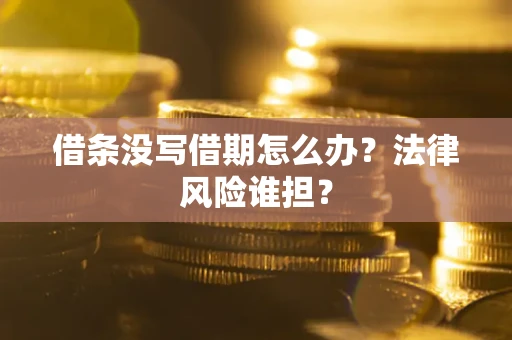 济南借条没写借期怎么办？法律风险谁担？